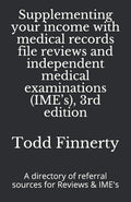 Supplementing Your Income with Medical Records File Reviews and Independent Medical Examinations (IME's), 3rd Edition: A Directory of Referral Sources for Reviews and IME's