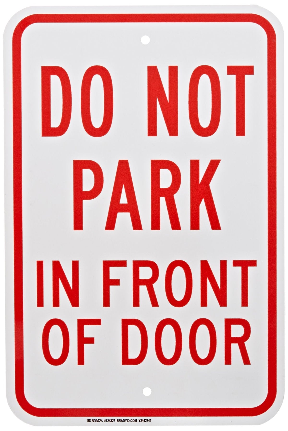 Brady 124327 Traffic Control Sign, Legend "Do Not Park In Front Of Door", 18" Height, 12" Width, Red on White 1 Count (Pack of 1)